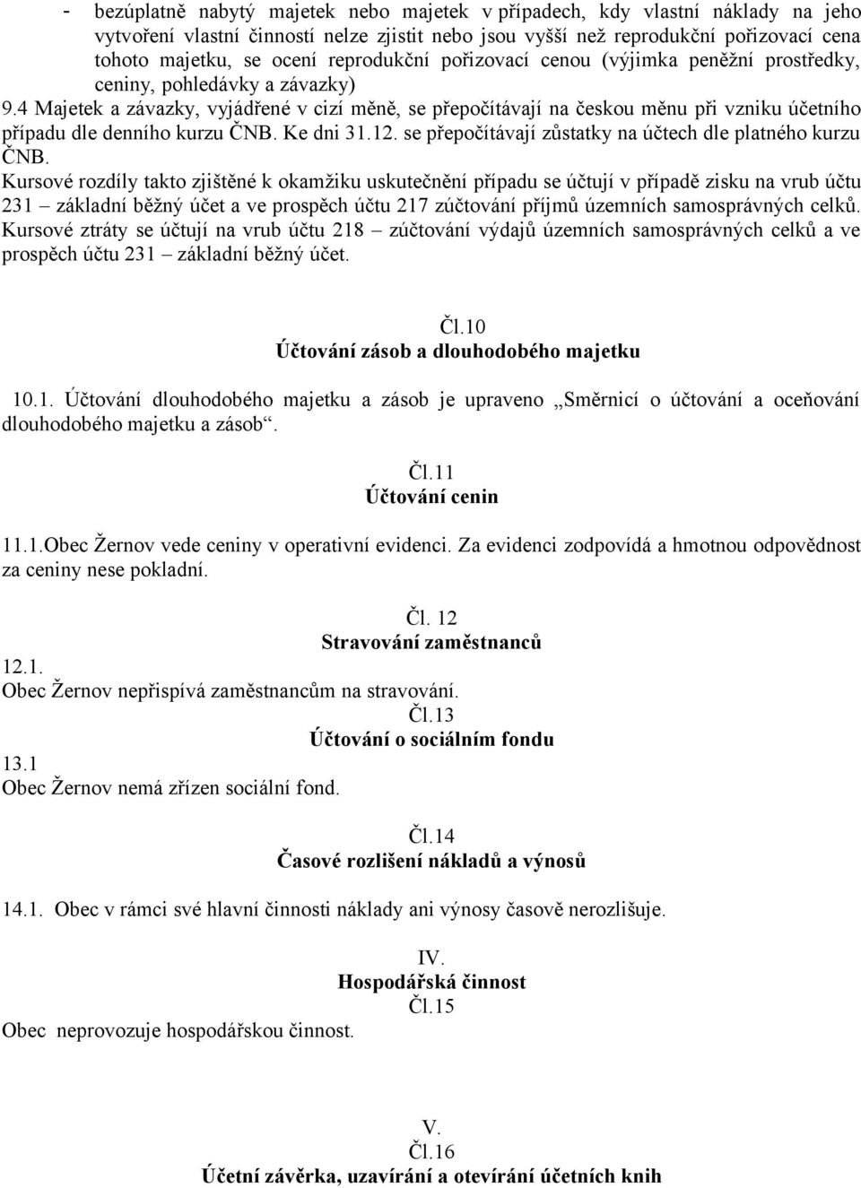 4 Majetek a závazky, vyjádřené v cizí měně, se přepočítávají na českou měnu při vzniku účetního případu dle denního kurzu ČNB. Ke dni 31.12. se přepočítávají zůstatky na účtech dle platného kurzu ČNB.