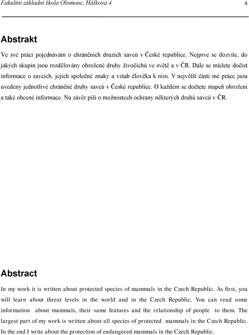 V největší části mé práce jsou uvedeny jednotlivé chráněné druhy savců v České republice. O každém se dočtete stupeň ohrožení a také obecné informace.