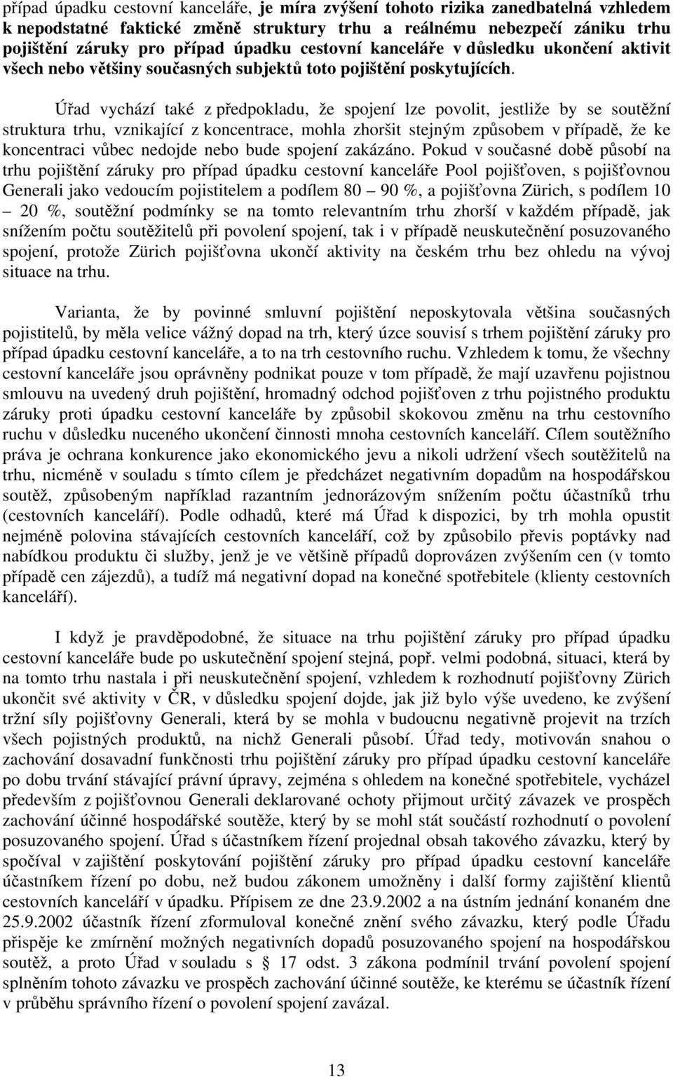 Úřad vychází také z předpokladu, že spojení lze povolit, jestliže by se soutěžní struktura trhu, vznikající z koncentrace, mohla zhoršit stejným způsobem v případě, že ke koncentraci vůbec nedojde