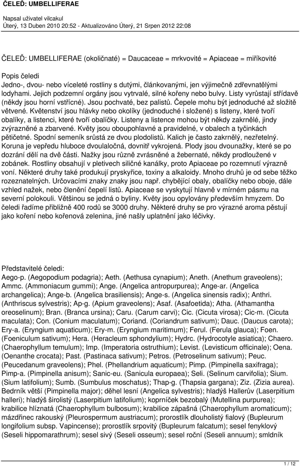 Květenství jsou hlávky nebo okolíky (jednoduché i složené) s listeny, které tvoří obalíky, a listenci, které tvoří obalíčky. Listeny a listence mohou být někdy zakrnělé, jindy zvýrazněné a zbarvené.