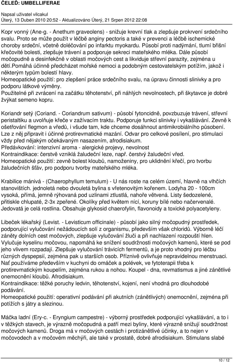 Působí proti nadýmání, tlumí břišní křečovité bolesti, zlepšuje trávení a podporuje sekreci mateřského mléka.