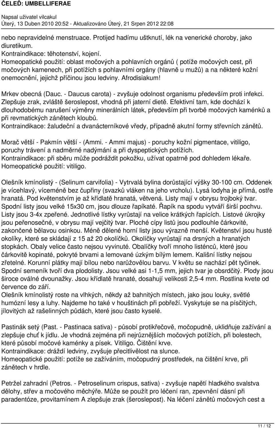 příčinou jsou ledviny. Afrodisiakum! Mrkev obecná (Dauc. - Daucus carota) - zvyšuje odolnost organismu především proti infekci. Zlepšuje zrak, zvláště šeroslepost, vhodná při jaterní dietě.