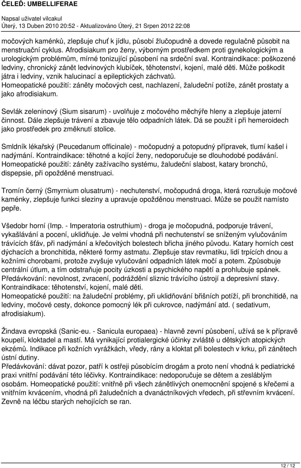Kontraindikace: poškozené ledviny, chronický zánět ledvinových klubíček, těhotenství, kojení, malé děti. Může poškodit játra i ledviny, vznik halucinací a epileptických záchvatů.