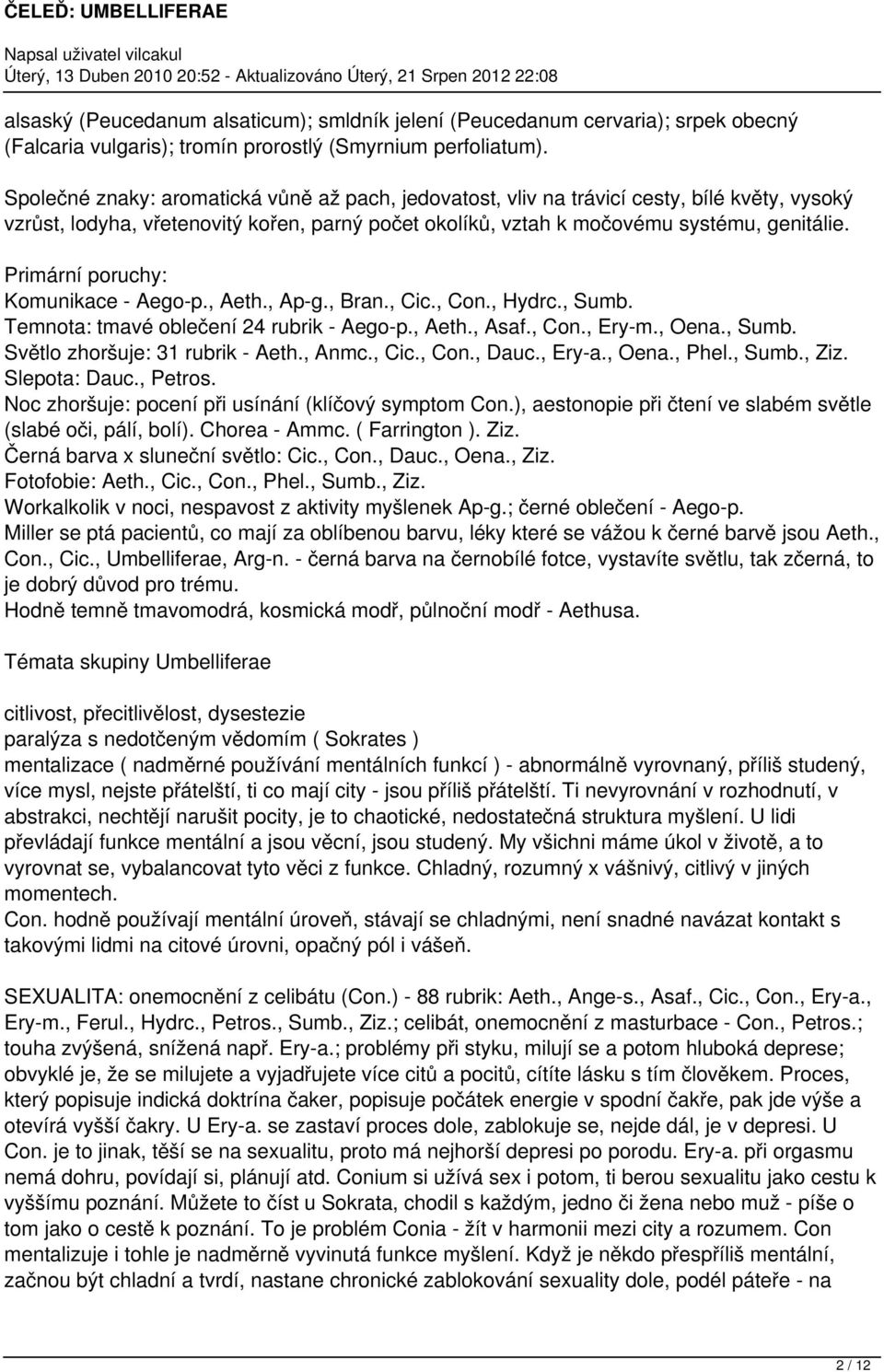 Primární poruchy: Komunikace - Aego-p., Aeth., Ap-g., Bran., Cic., Con., Hydrc., Sumb. Temnota: tmavé oblečení 24 rubrik - Aego-p., Aeth., Asaf., Con., Ery-m., Oena., Sumb. Světlo zhoršuje: 31 rubrik - Aeth.