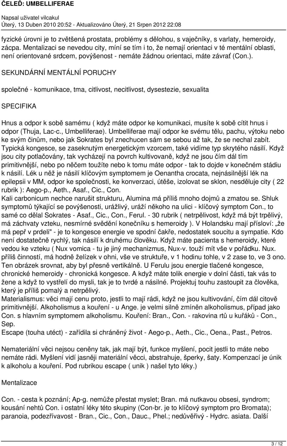 SEKUNDÁRNÍ MENTÁLNÍ PORUCHY společné - komunikace, tma, citlivost, necitlivost, dysestezie, sexualita SPECIFIKA Hnus a odpor k sobě samému ( když máte odpor ke komunikaci, musíte k sobě cítit hnus i
