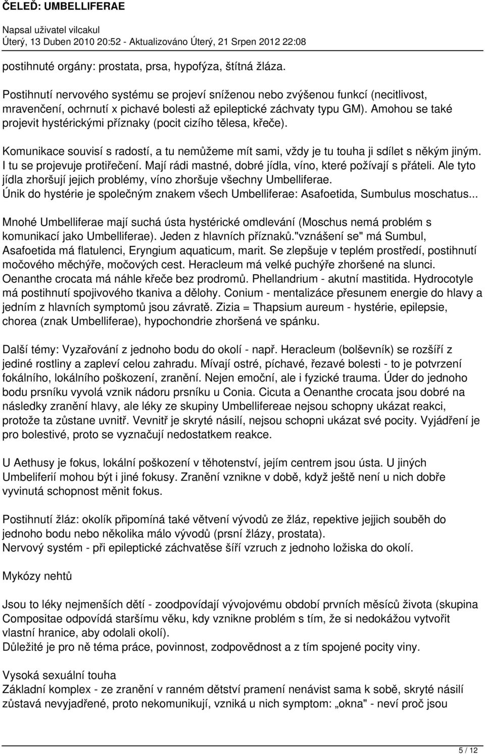 Amohou se také projevit hystérickými příznaky (pocit cizího tělesa, křeče). Komunikace souvisí s radostí, a tu nemůžeme mít sami, vždy je tu touha ji sdílet s někým jiným.
