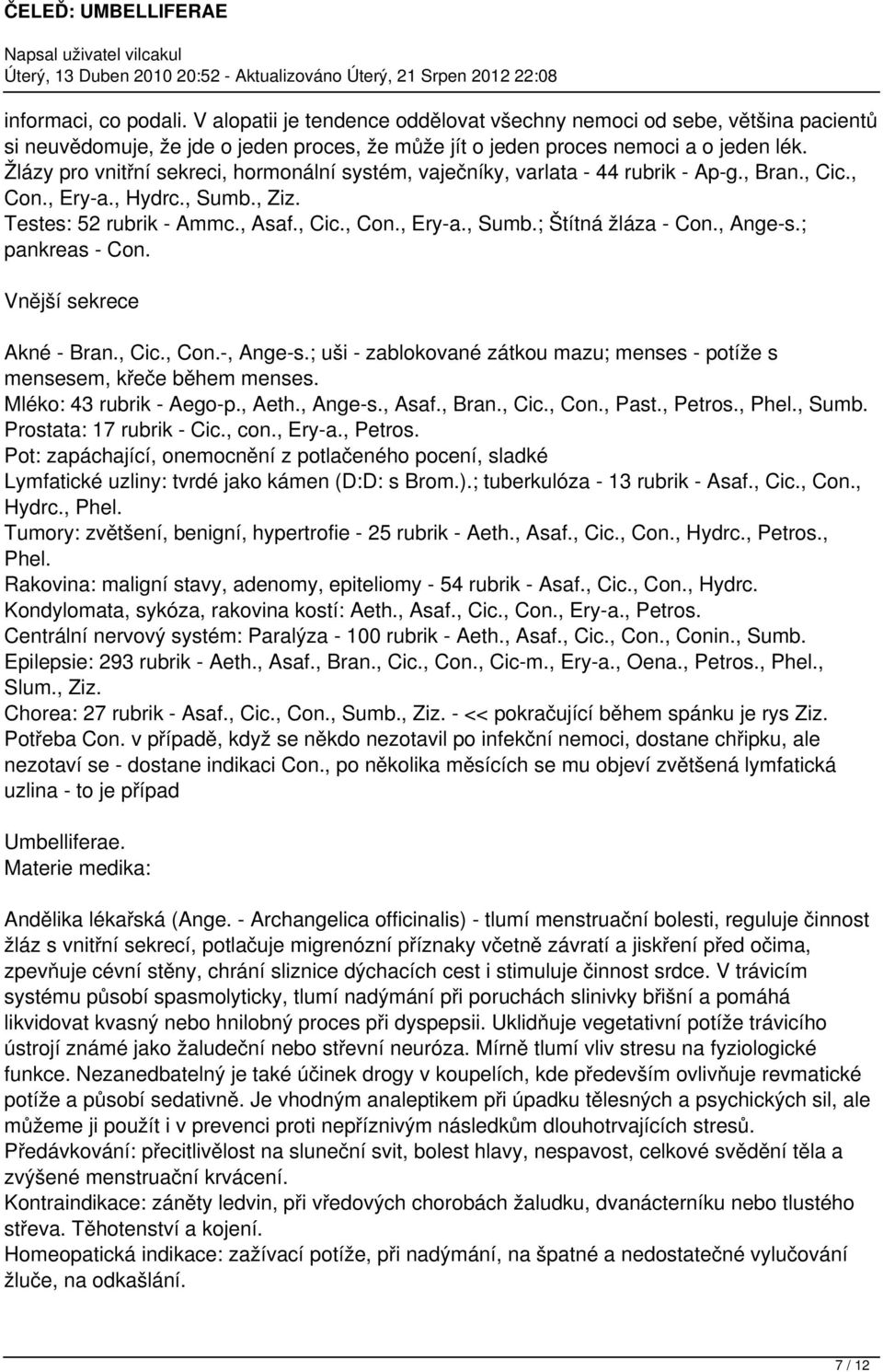 , Ange-s.; pankreas - Con. Vnější sekrece Akné - Bran., Cic., Con.-, Ange-s.; uši - zablokované zátkou mazu; menses - potíže s mensesem, křeče během menses. Mléko: 43 rubrik - Aego-p., Aeth., Ange-s., Asaf.
