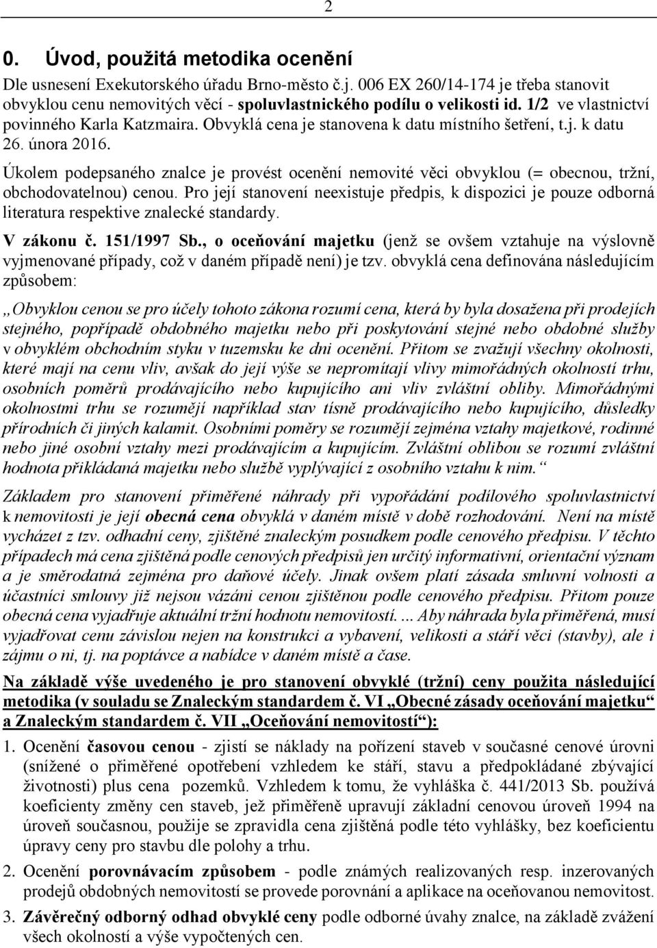 Úkolem podepsaného znalce je provést ocenění nemovité věci obvyklou (= obecnou, tržní, obchodovatelnou) cenou.