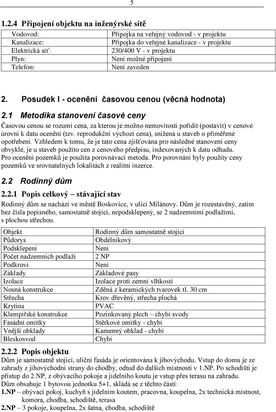 možné připojení Telefon: Není zaveden 2. Posudek I - ocenění časovou cenou (věcná hodnota) 2.