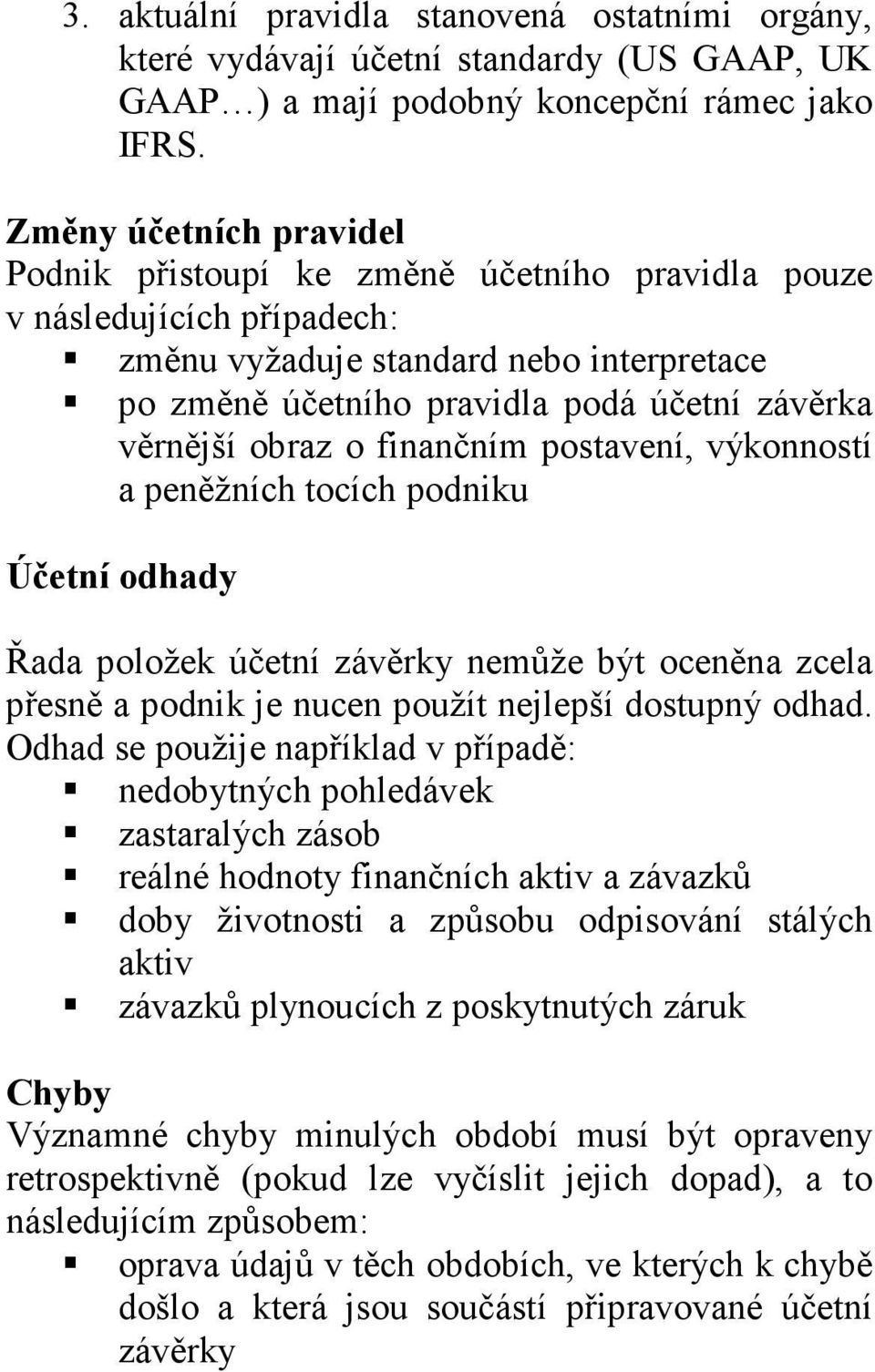 obraz o finančním postavení, výkonností a peněžních tocích podniku Účetní odhady Řada položek účetní závěrky nemůže být oceněna zcela přesně a podnik je nucen použít nejlepší dostupný odhad.