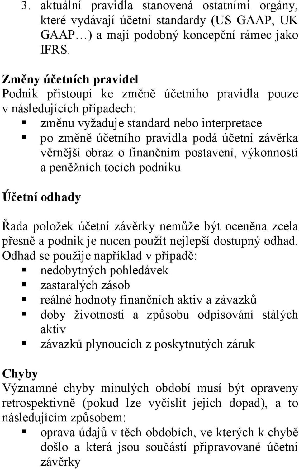 obraz o finančním postavení, výkonností a peněžních tocích podniku Účetní odhady Řada položek účetní závěrky nemůže být oceněna zcela přesně a podnik je nucen použít nejlepší dostupný odhad.