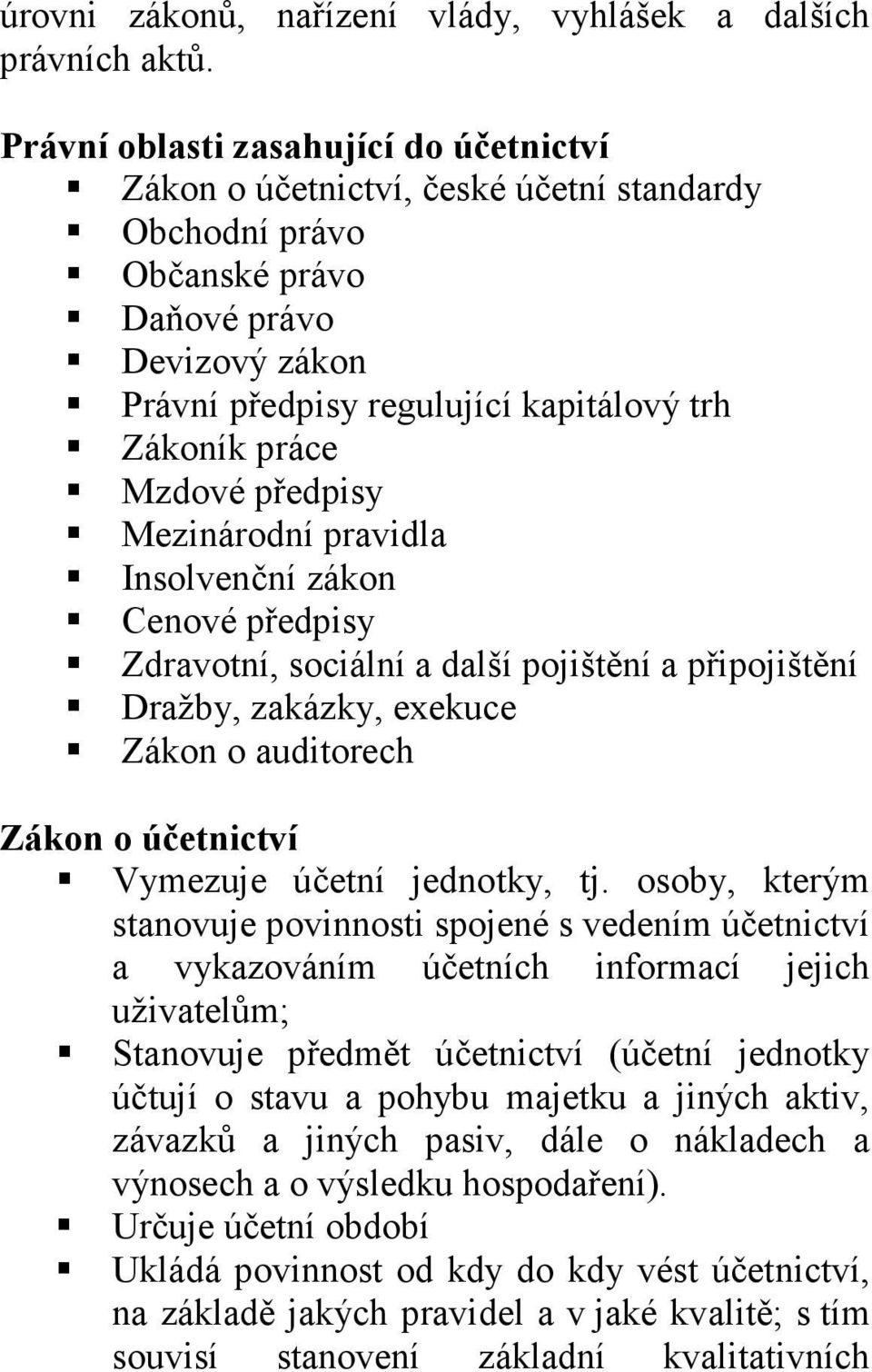 Mzdové předpisy Mezinárodní pravidla Insolvenční zákon Cenové předpisy Zdravotní, sociální a další pojištění a připojištění Dražby, zakázky, exekuce Zákon o auditorech Zákon o účetnictví Vymezuje