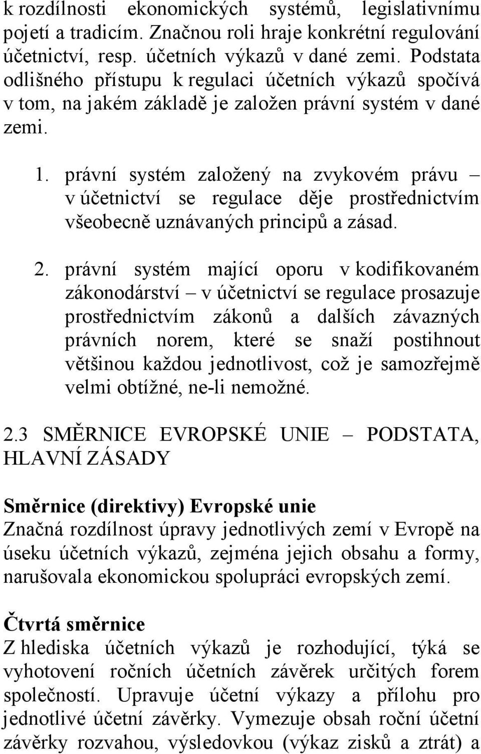 právní systém založený na zvykovém právu v účetnictví se regulace děje prostřednictvím všeobecně uznávaných principů a zásad. 2.