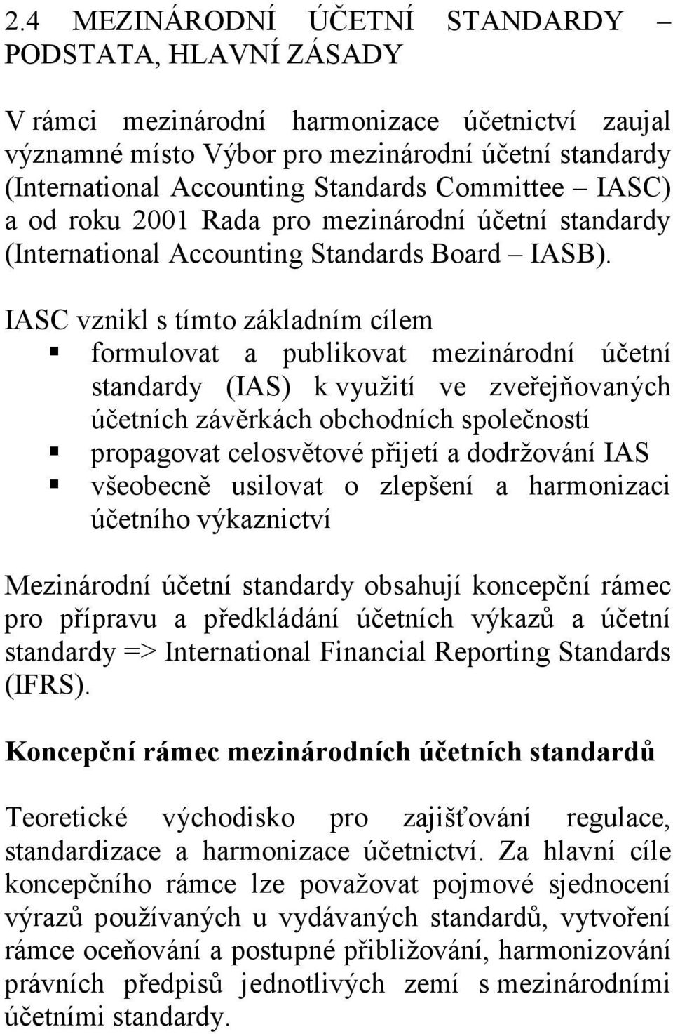 IASC vznikl s tímto základním cílem formulovat a publikovat mezinárodní účetní standardy (IAS) k využití ve zveřejňovaných účetních závěrkách obchodních společností propagovat celosvětové přijetí a