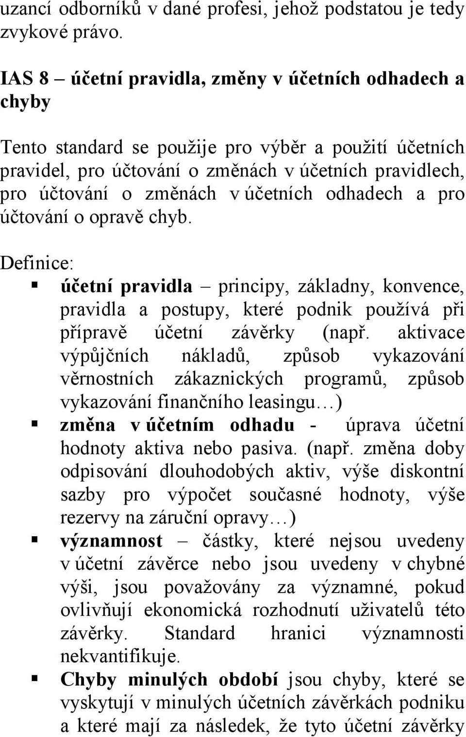 účetních odhadech a pro účtování o opravě chyb. Definice: účetní pravidla principy, základny, konvence, pravidla a postupy, které podnik používá při přípravě účetní závěrky (např.