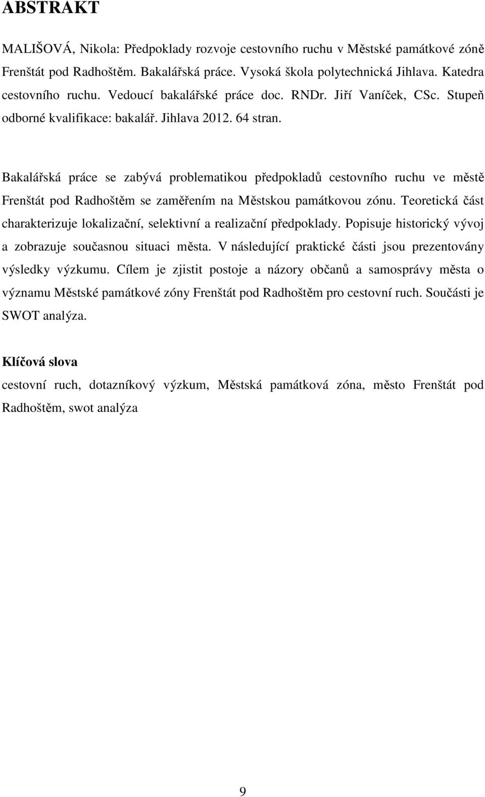 Bakalářská práce se zabývá problematikou předpokladů cestovního ruchu ve městě se zaměřením na Městskou památkovou zónu.