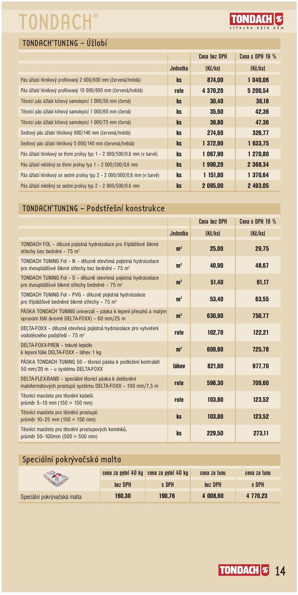 (červená/hnědá) Sedlový pás úžlabí hliníkový 5 000/10 mm (červená/hnědá) Pás úžlabí hliníkový se třemi prolisy typ 1 2 000/500/0,6 mm (v barvě) Pás úžlabí měděný se třemi prolisy typ 1 2 000/500/0,6