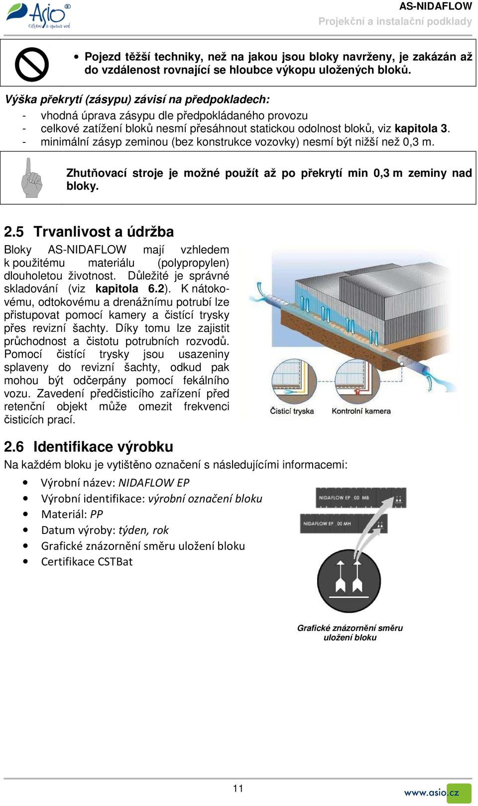 - minimální zásyp zeminou (bez konstrukce vozovky) nesmí být nižší než 0,3 m. Zhutňovací stroje je možné použít až po překrytí min 0,3 m zeminy nad bloky. 2.