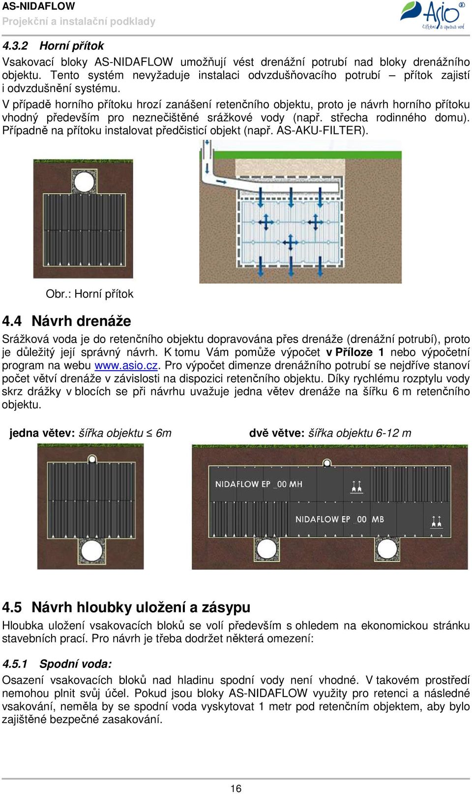 V případě horního přítoku hrozí zanášení retenčního objektu, proto je návrh horního přítoku vhodný především pro neznečištěné srážkové vody (např. střecha rodinného domu).