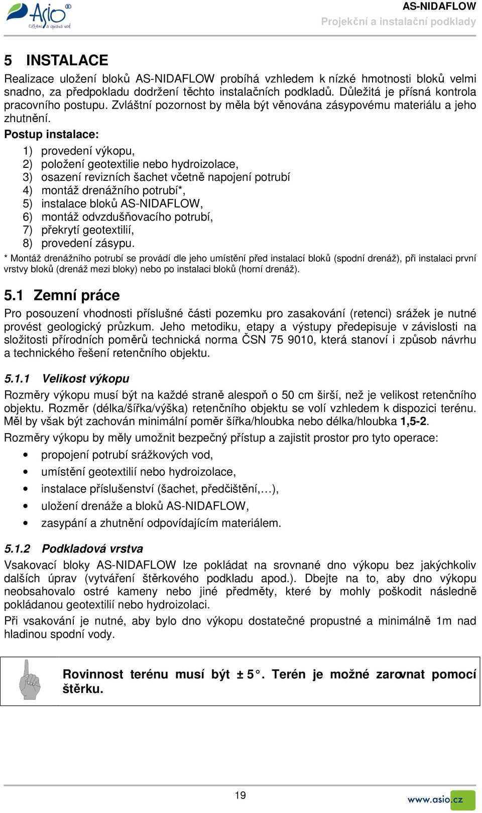 Postup instalace: 1) provedení výkopu, 2) položení geotextilie nebo hydroizolace, 3) osazení revizních šachet včetně napojení potrubí 4) montáž drenážního potrubí*, 5) instalace bloků AS-NIDAFLOW, 6)