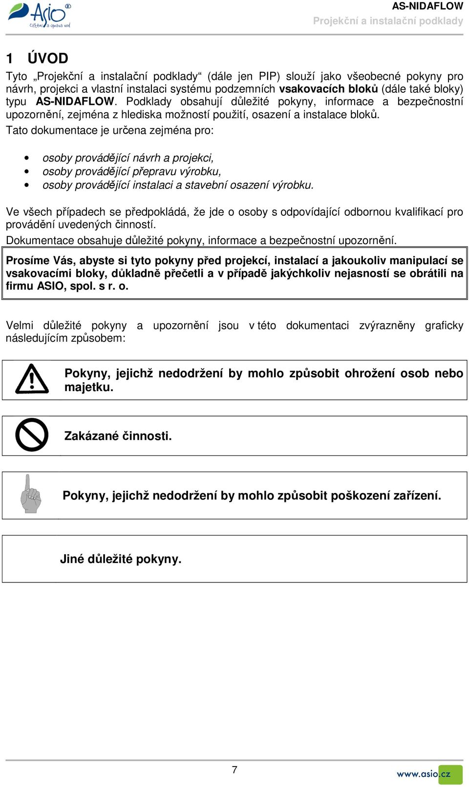 Tato dokumentace je určena zejména pro: osoby provádějící návrh a projekci, osoby provádějící přepravu výrobku, osoby provádějící instalaci a stavební osazení výrobku.