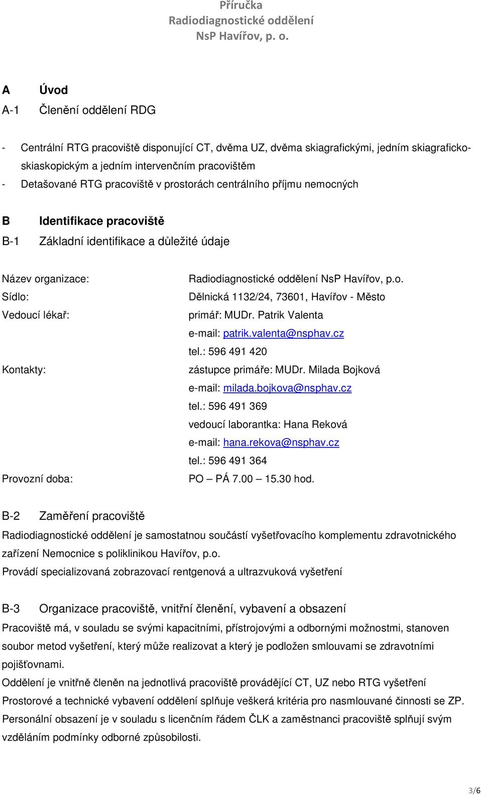 prstrách centrálníh příjmu nemcných B Identifikace pracviště B-1 Základní identifikace a důležité údaje Název rganizace: Sídl: Veducí lékař: Kntakty: Prvzní dba: .