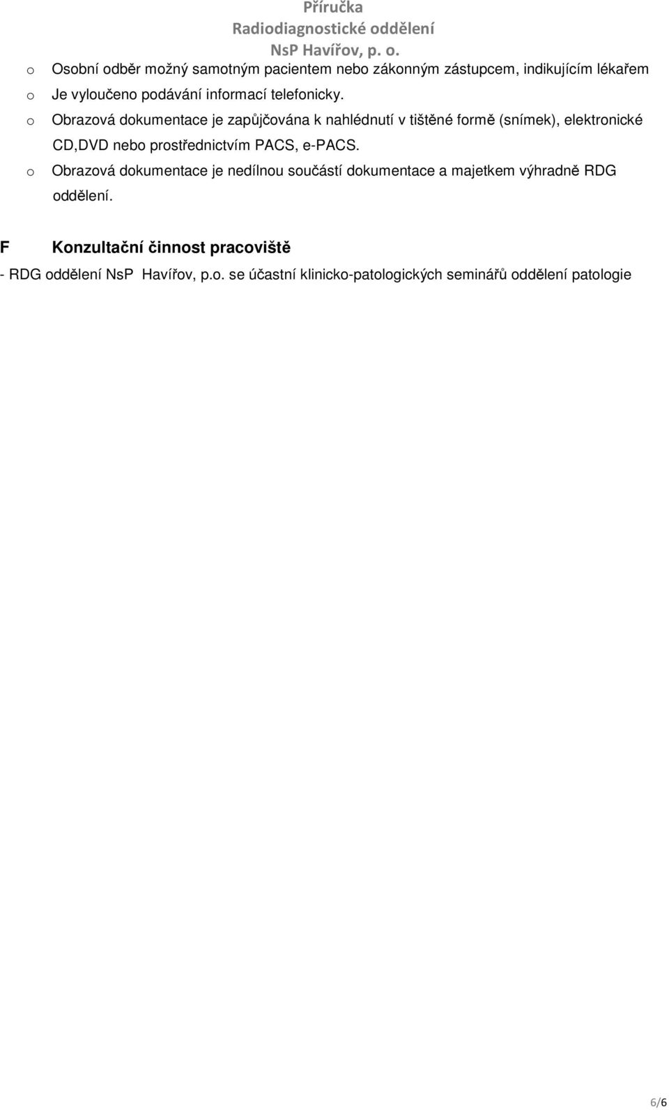 Obrazvá dkumentace je zapůjčvána k nahlédnutí v tištěné frmě (snímek), elektrnické CD,DVD neb prstřednictvím PACS, e-pacs.