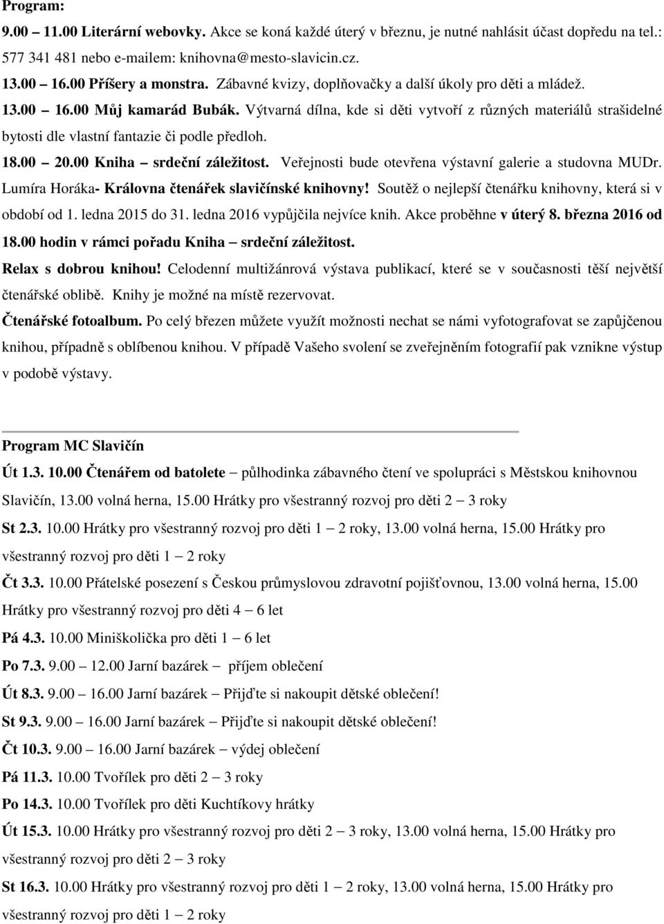 Výtvarná dílna, kde si děti vytvoří z různých materiálů strašidelné bytosti dle vlastní fantazie či podle předloh. 18.00 20.00 Kniha srdeční záležitost.