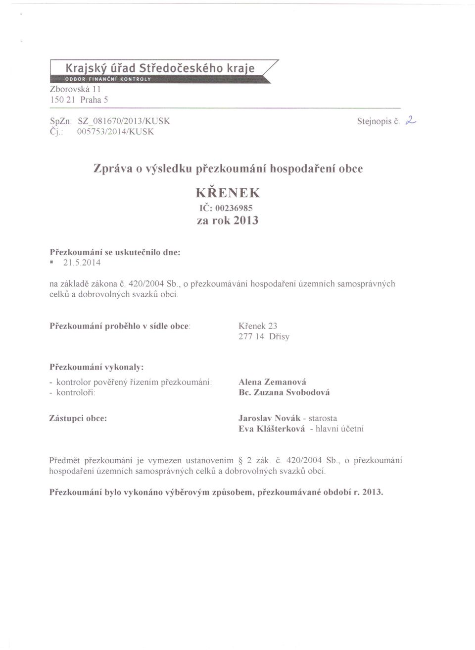 Přezkoumání proběhlo v sídle obce: Křenek 23 277 14 Dřísy Přezkoumání vykonaly: - kontrolor pověřený řízením přezkoumání: - kontroloři: Alena Zemanová Bc.