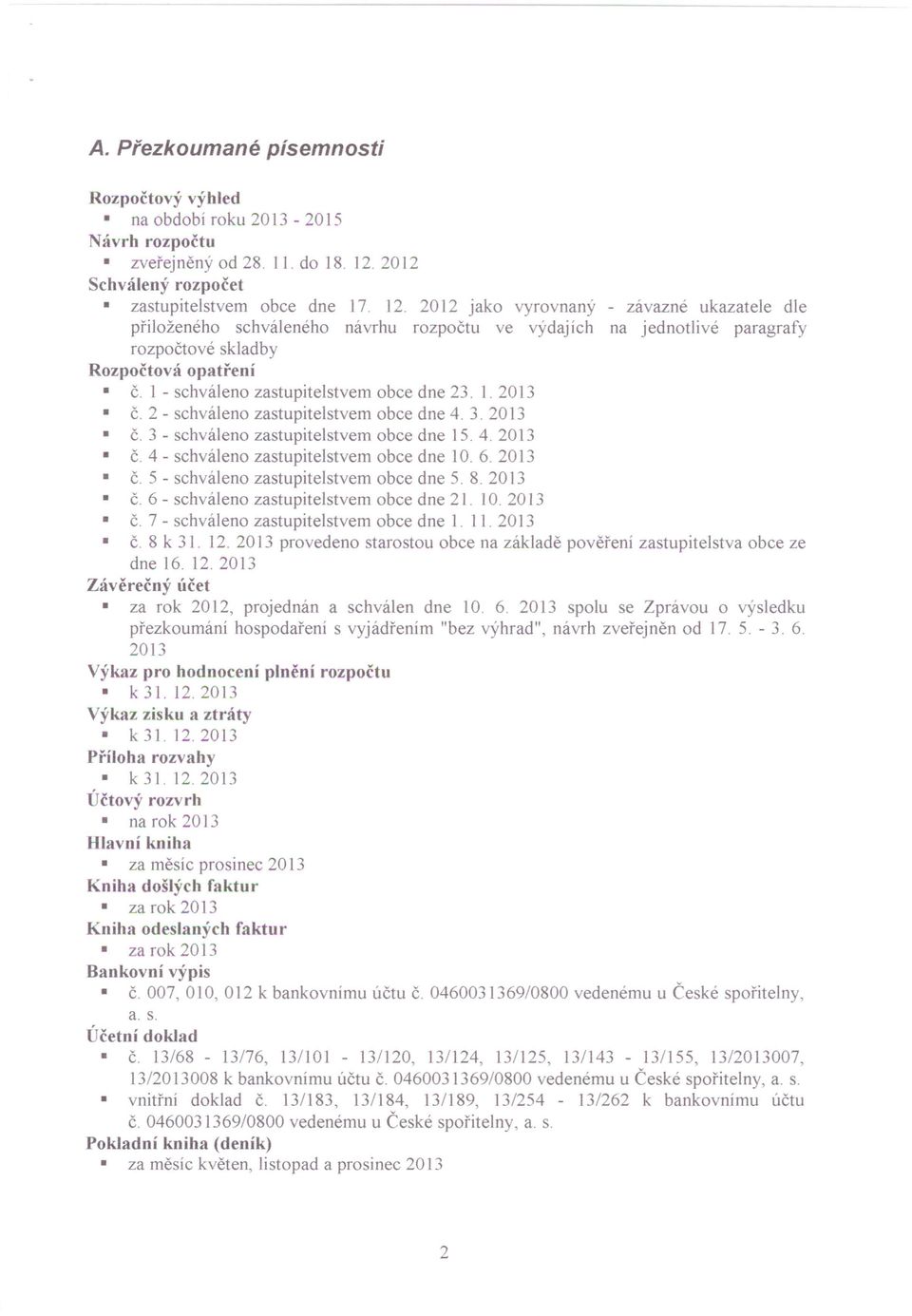 1 - schváleno zastupitelstvem obce dne 23. 1. 2013 Č. 2 - schváleno zastupitelstvem obce dne 4. 3. 2013 Č. 3 - schváleno zastupitelstvem obce dne 1S. 4. 2013 Č. 4 - schváleno zastupitelstvem obce dne 10.