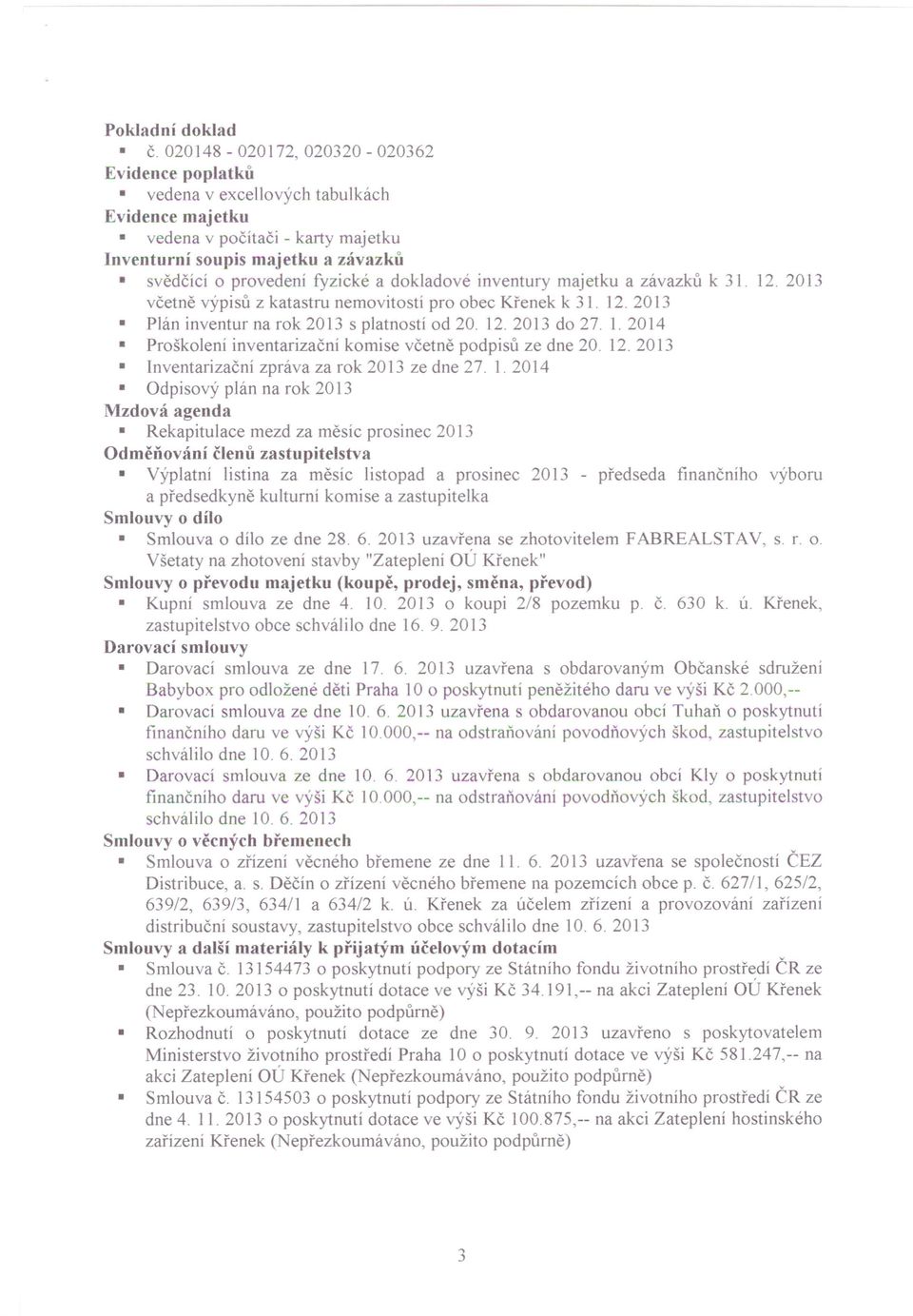 dokladové inventury majetku a závazků k 31. 12. 2013 včetně výpisů z katastru nemovitostí pro obec Křenek k 31. 12. 2013 Plán inventur na rok 2013 s platností od 20. 12. 2013 do 27. 1. 2014 Proškolení inventarizační komise včetně podpisů ze dne 20.