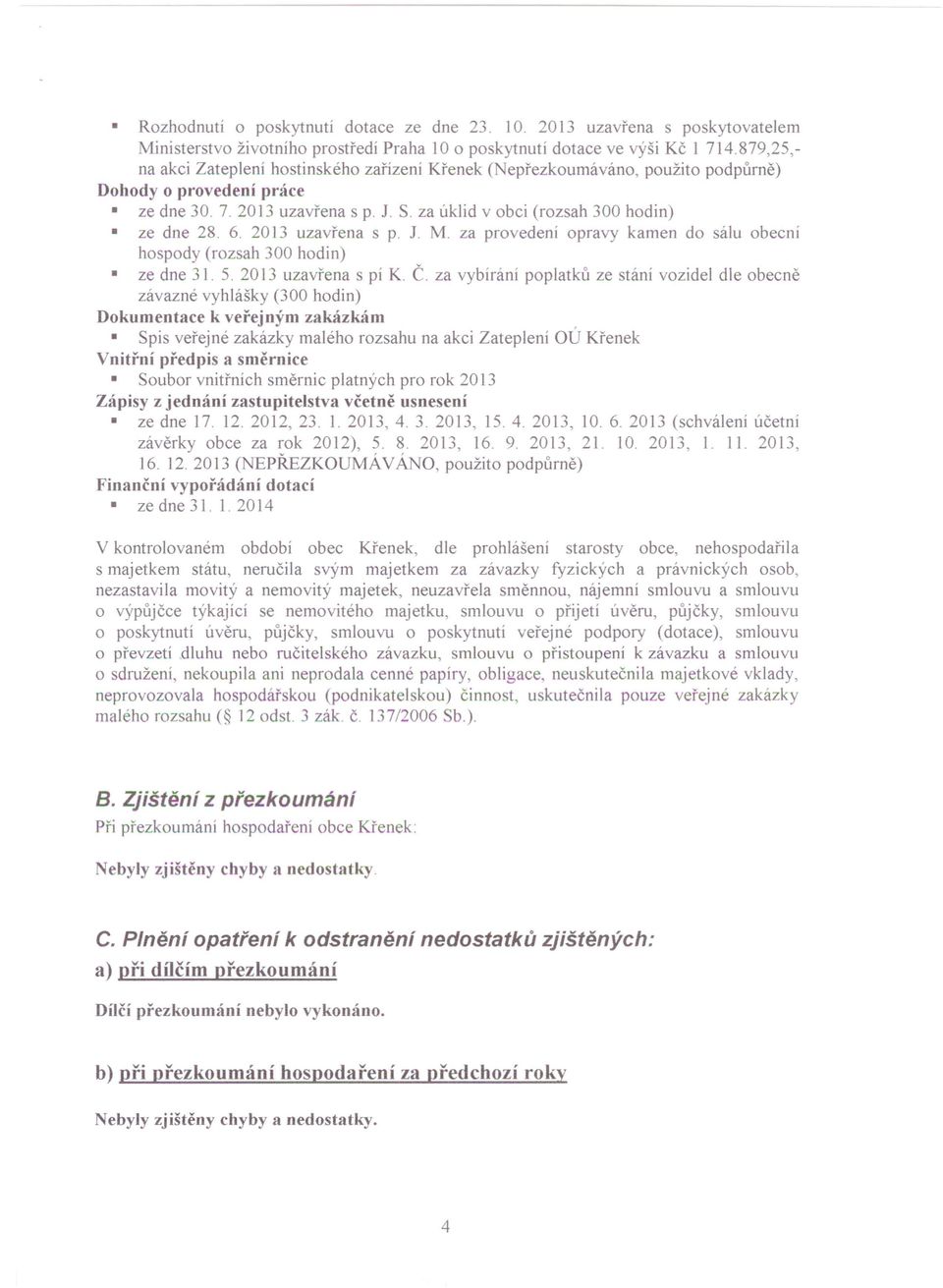 6. 2013 uzavřena s p. 1. M. za provedení opravy kamen do sálu obecní hospody (rozsah 300 hodin) ze dne 31. 5. 2013 uzavřena s pí K. Č.