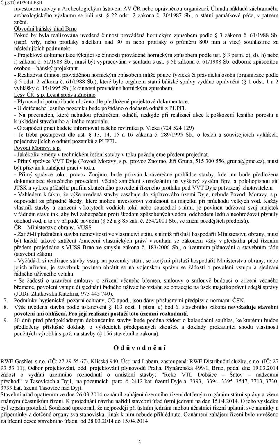 vrty, nebo protlaky sdélkou nad 30 m nebo protlaky o průměru 800 mm a více) souhlasíme za následujících podmínek: - Projektová dokumentace týkající se činnosti prováděné hornickým způsobem podle ust.