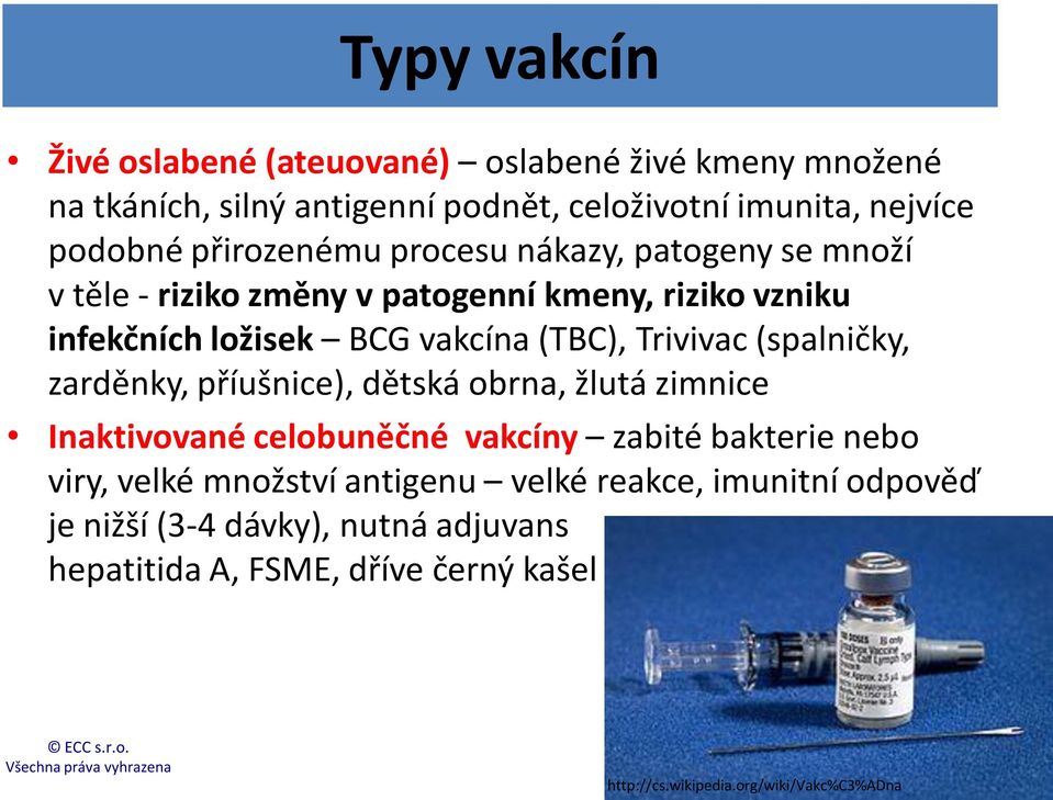 Trivivac (spalničky, zarděnky, příušnice), dětská obrna, žlutá zimnice Inaktivované celobuněčné vakcíny zabité bakterie nebo viry, velké