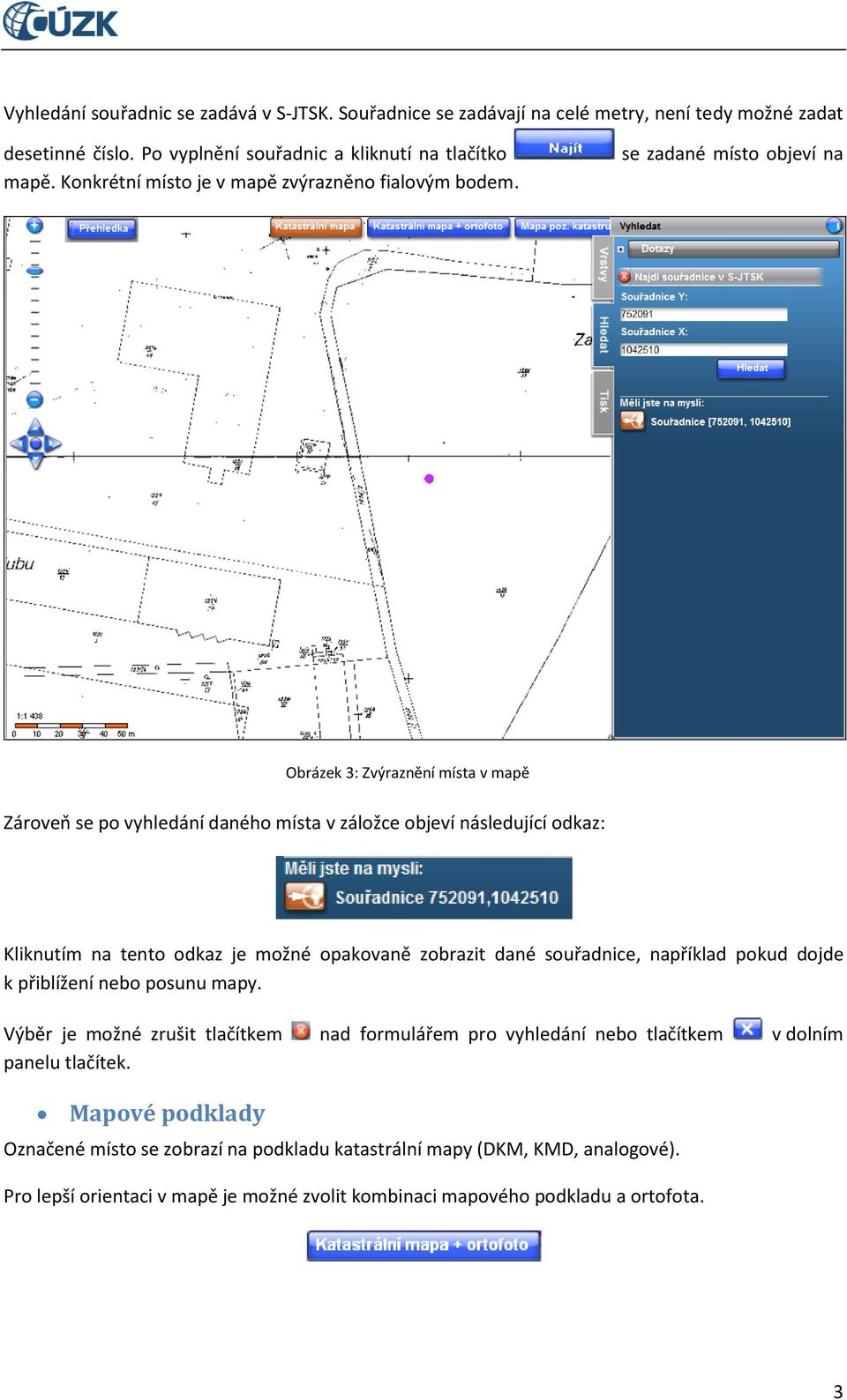 se zadané místo objeví na Obrázek 3: Zvýraznění místa v mapě Zároveň se po vyhledání daného místa v záložce objeví následující odkaz: Kliknutím na tento odkaz je možné opakovaně zobrazit