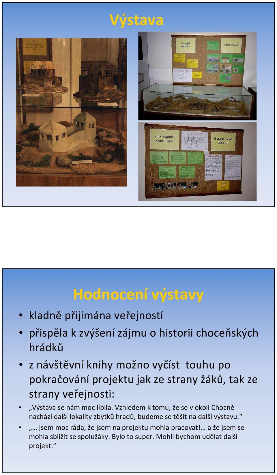 líbila. Vzhledem k tomu, že se v okolíchocně nachází další lokality zbytků hradů, budeme se těšit na další výstavu.