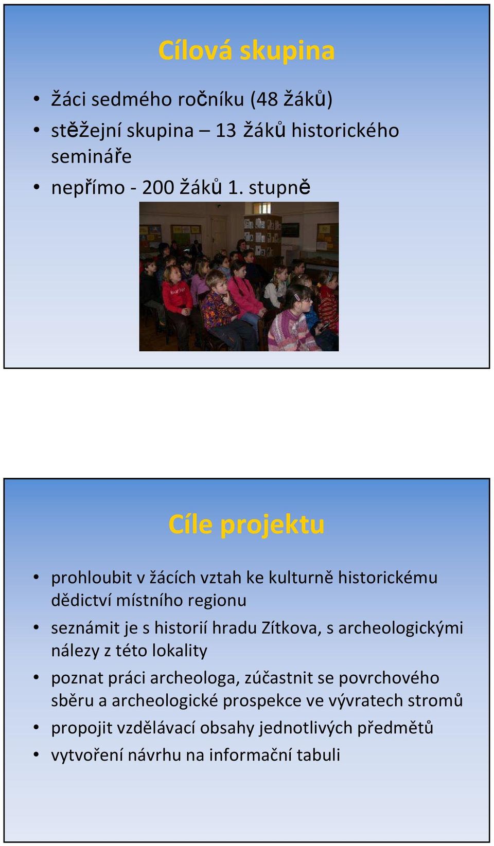 historiíhradu Zítkova, s archeologickými nálezy z této lokality poznat práci archeologa, zúčastnit se povrchového