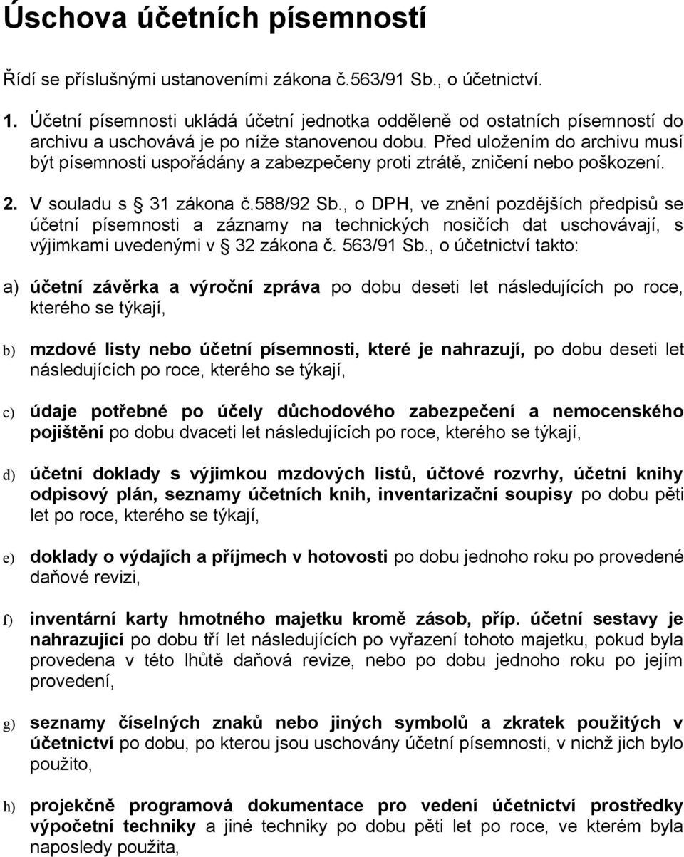 Před uložením do archivu musí být písemnosti uspořádány a zabezpečeny proti ztrátě, zničení nebo poškození. 2. V souladu s 31 zákona č.588/92 Sb.