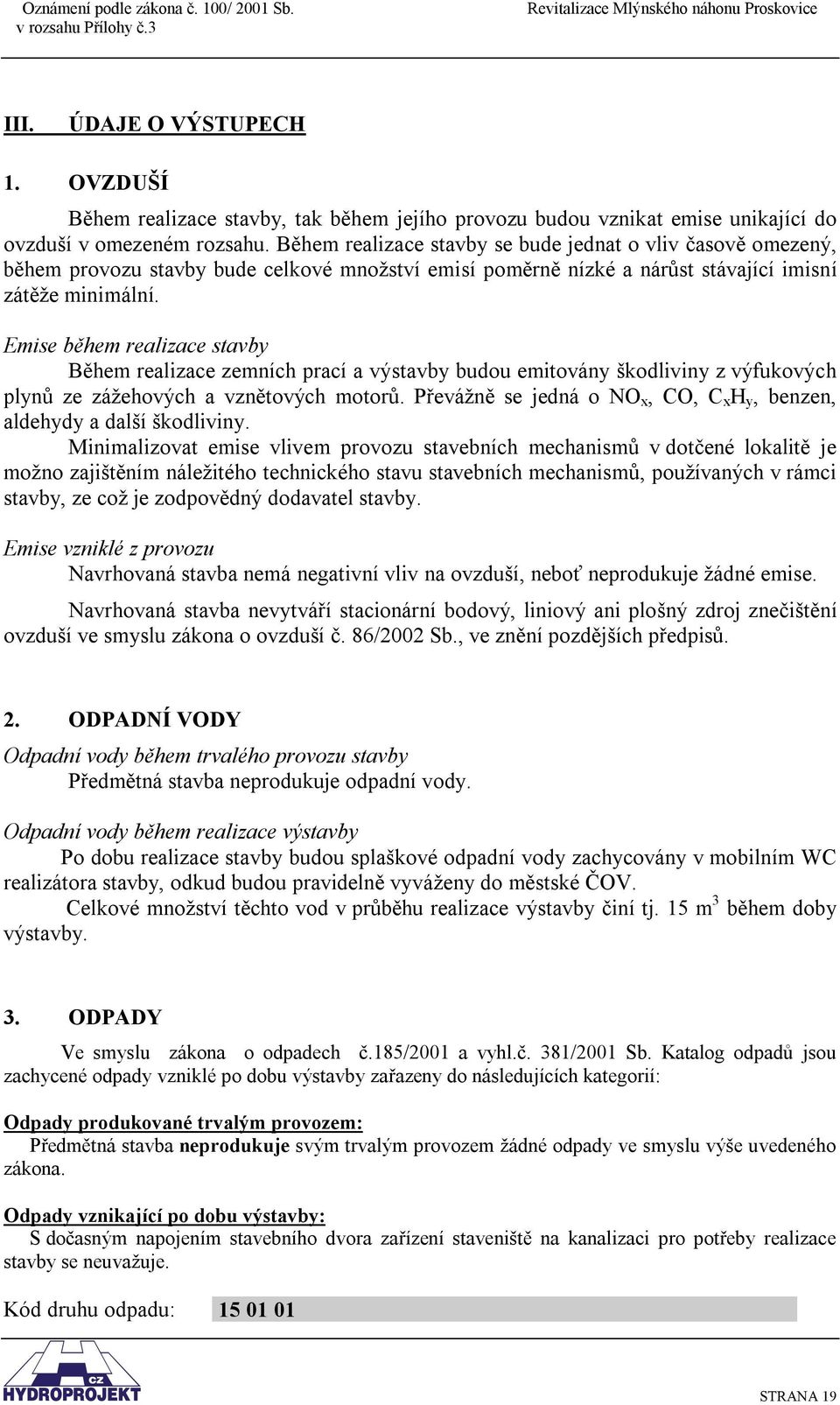 Emise během realizace stavby Během realizace zemních prací a výstavby budou emitovány škodliviny z výfukových plynů ze zážehových a vznětových motorů.