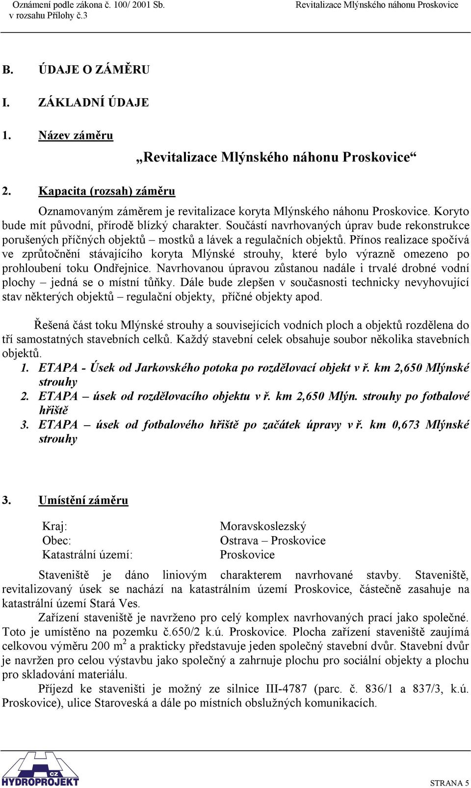 Přínos realizace spočívá ve zprůtočnění stávajícího koryta Mlýnské strouhy, které bylo výrazně omezeno po prohloubení toku Ondřejnice.