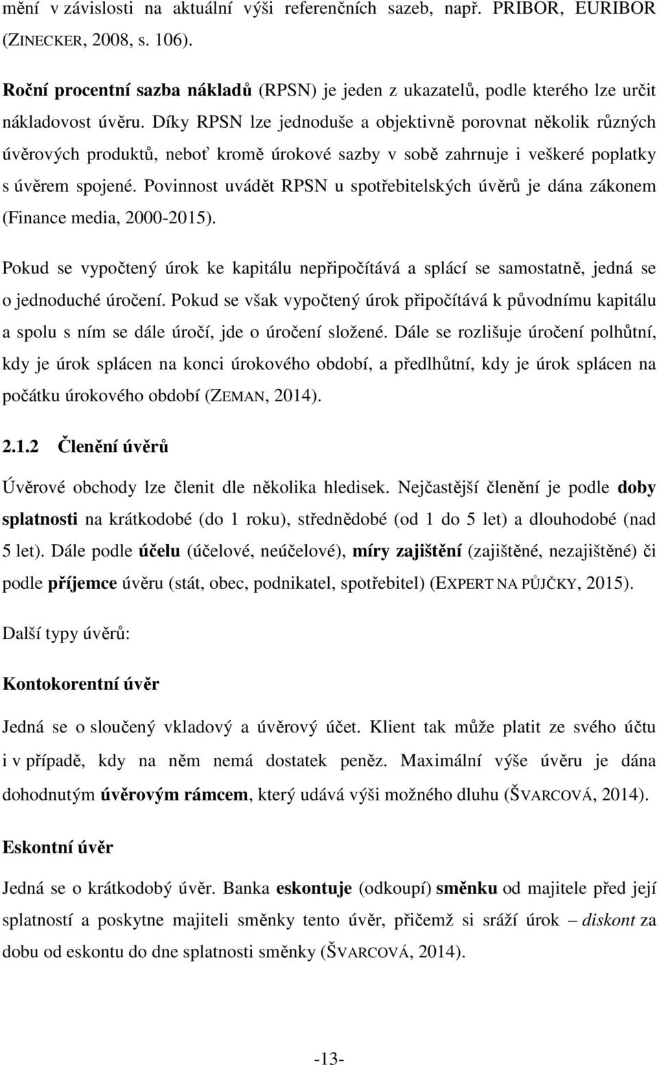 Díky RPSN lze jednoduše a objektivně porovnat několik různých úvěrových produktů, neboť kromě úrokové sazby v sobě zahrnuje i veškeré poplatky s úvěrem spojené.