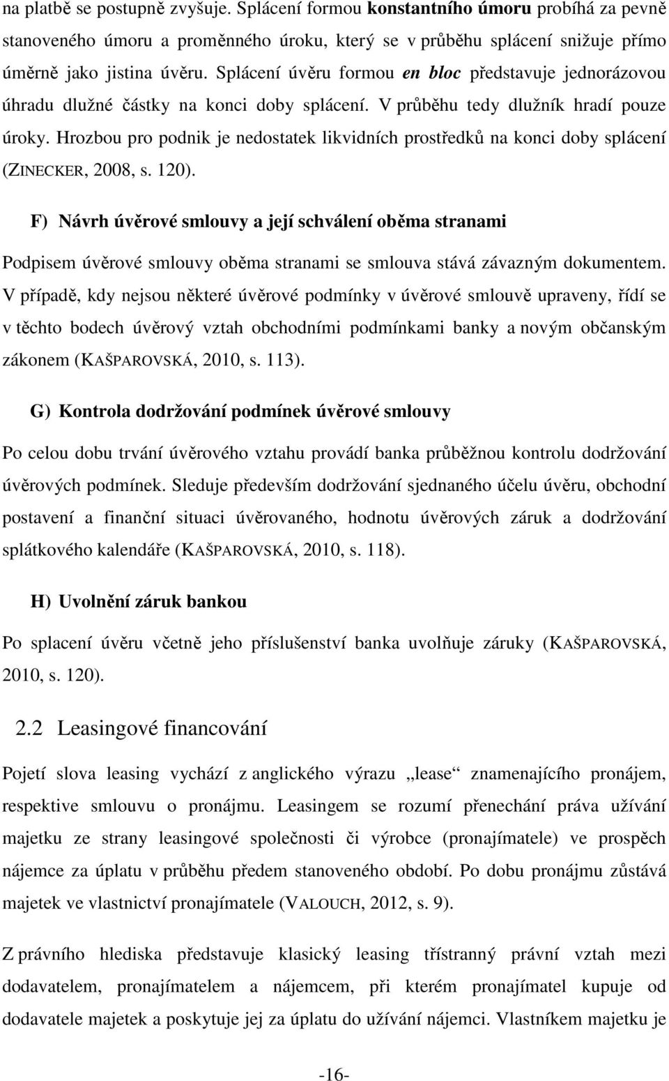 Hrozbou pro podnik je nedostatek likvidních prostředků na konci doby splácení (ZINECKER, 2008, s. 120).