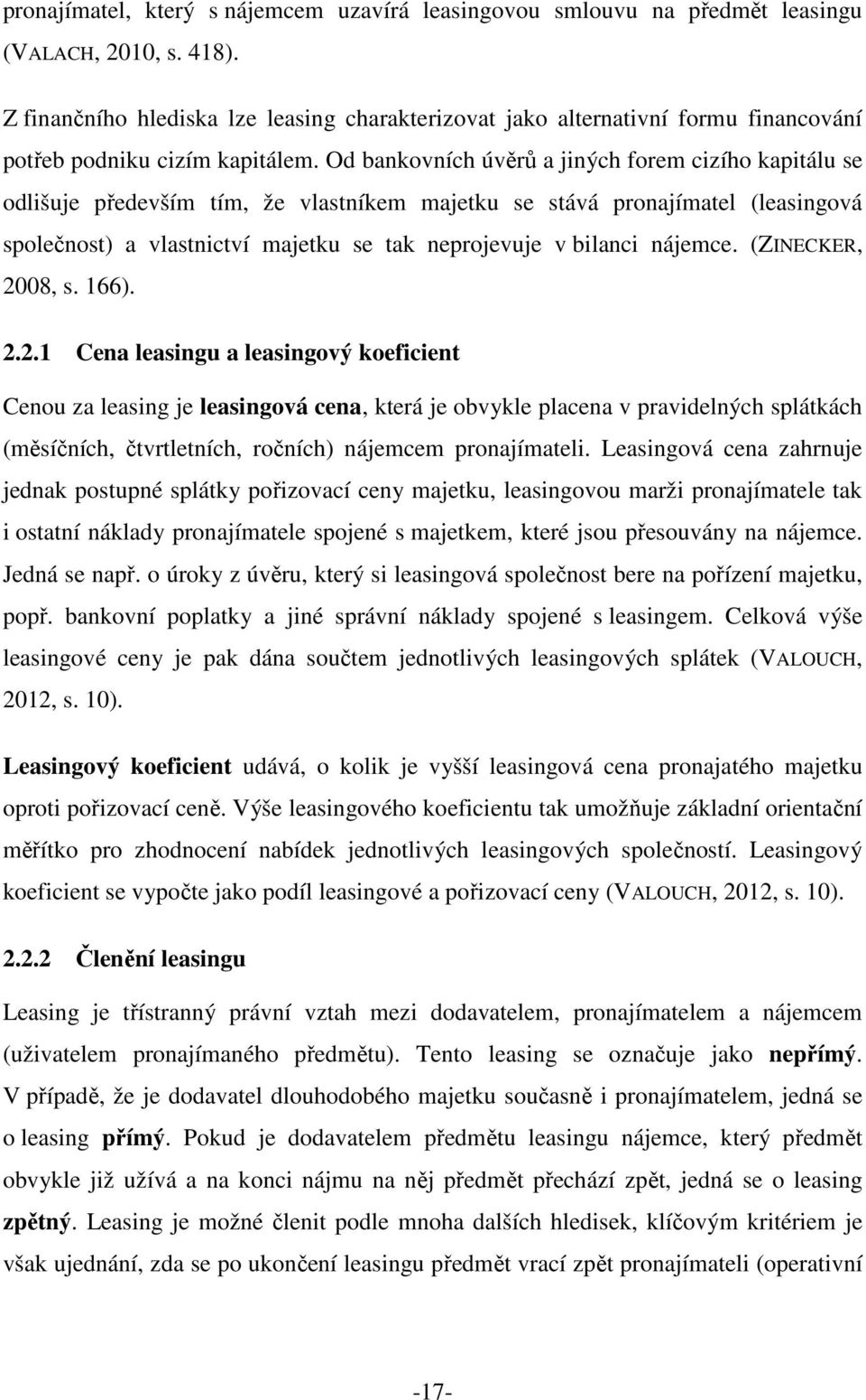 Od bankovních úvěrů a jiných forem cizího kapitálu se odlišuje především tím, že vlastníkem majetku se stává pronajímatel (leasingová společnost) a vlastnictví majetku se tak neprojevuje v bilanci