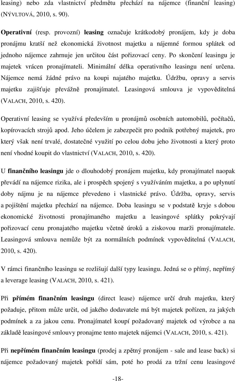 Po skončení leasingu je majetek vrácen pronajímateli. Minimální délka operativního leasingu není určena. Nájemce nemá žádné právo na koupi najatého majetku.