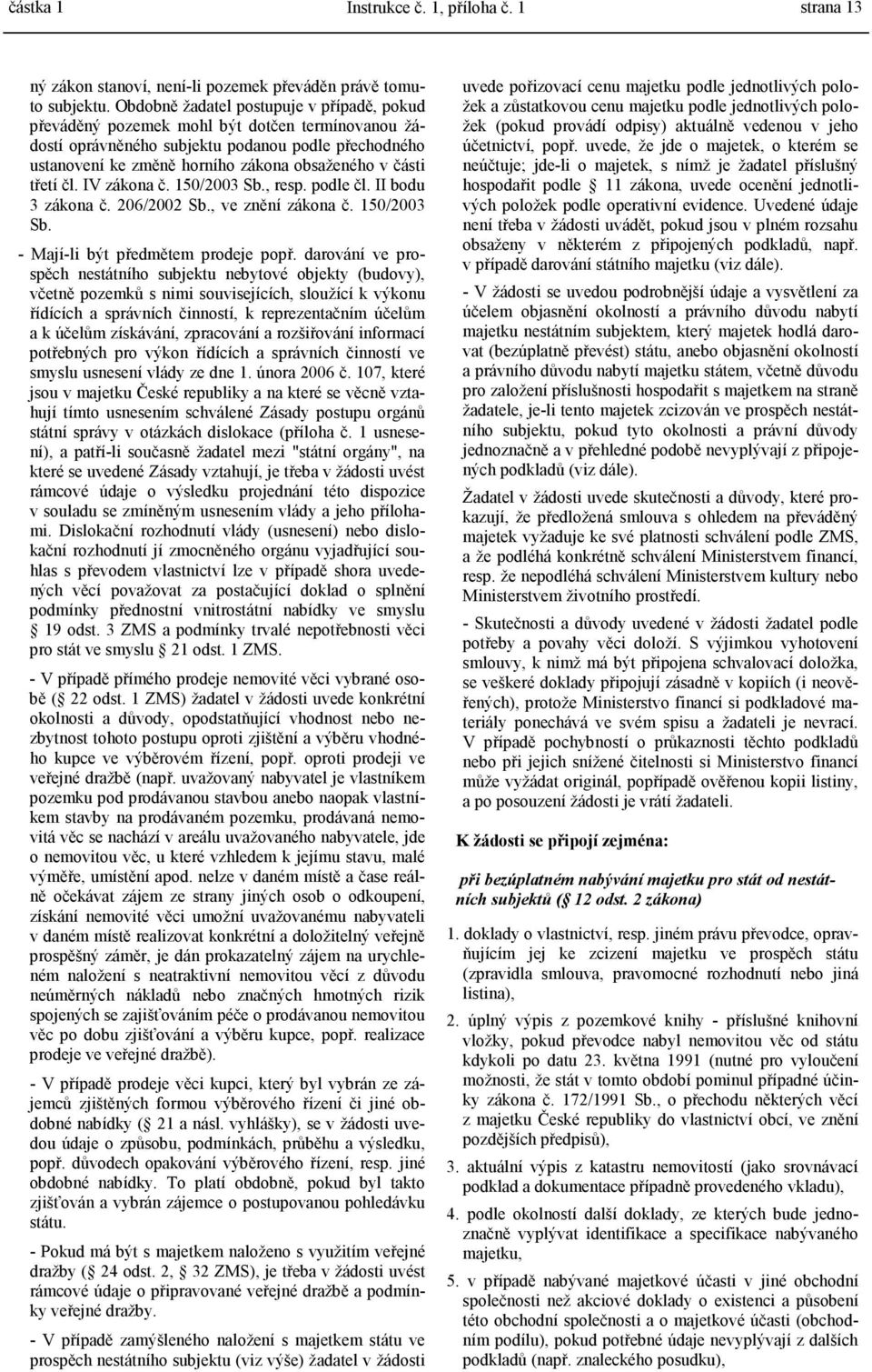 třetí čl. IV zákona č. 150/2003 Sb., resp. podle čl. II bodu 3 zákona č. 206/2002 Sb., ve znění zákona č. 150/2003 Sb. - Mají-li být předmětem prodeje popř.