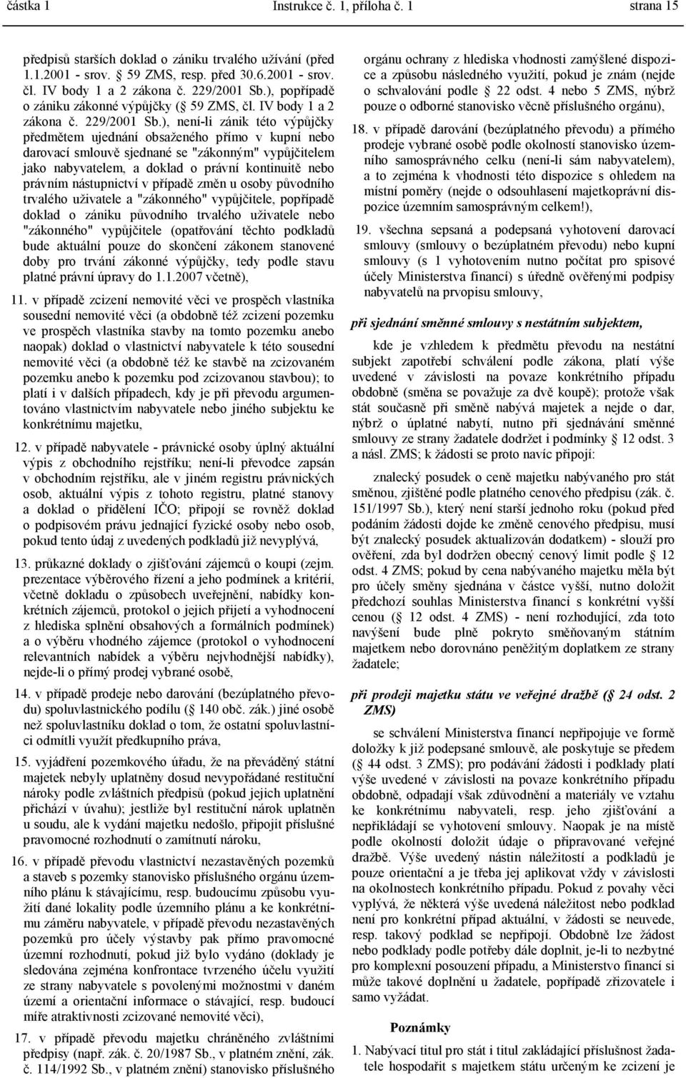 ), není-li zánik této výpůjčky předmětem ujednání obsaženého přímo v kupní nebo darovací smlouvě sjednané se "zákonným" vypůjčitelem jako nabyvatelem, a doklad o právní kontinuitě nebo právním