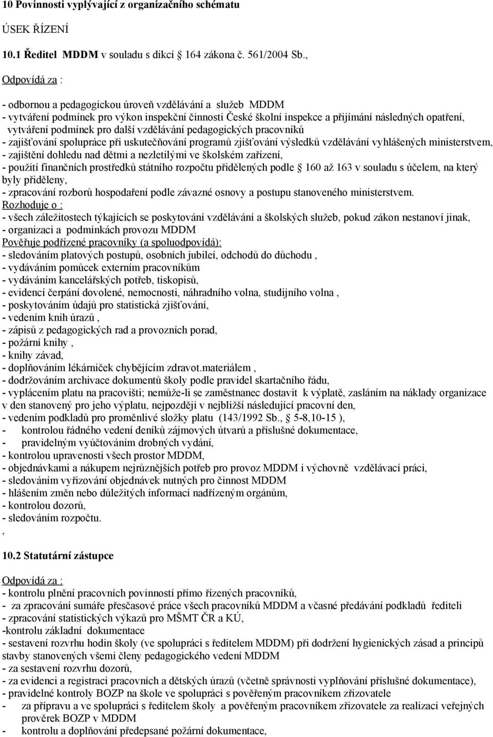 vzdělávání pedagogických pracovníků - zajišťování spolupráce při uskutečňování programů zjišťování výsledků vzdělávání vyhlášených ministerstvem, - zajištění dohledu nad dětmi a nezletilými ve