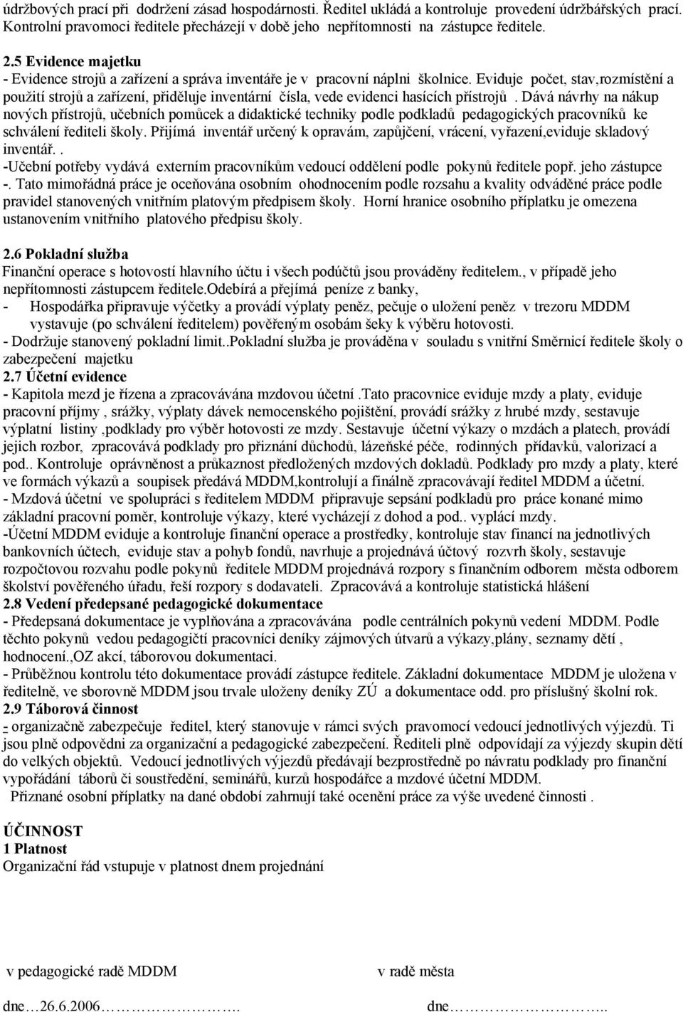 Eviduje počet, stav,rozmístění a použití strojů a zařízení, přiděluje inventární čísla, vede evidenci hasících přístrojů.