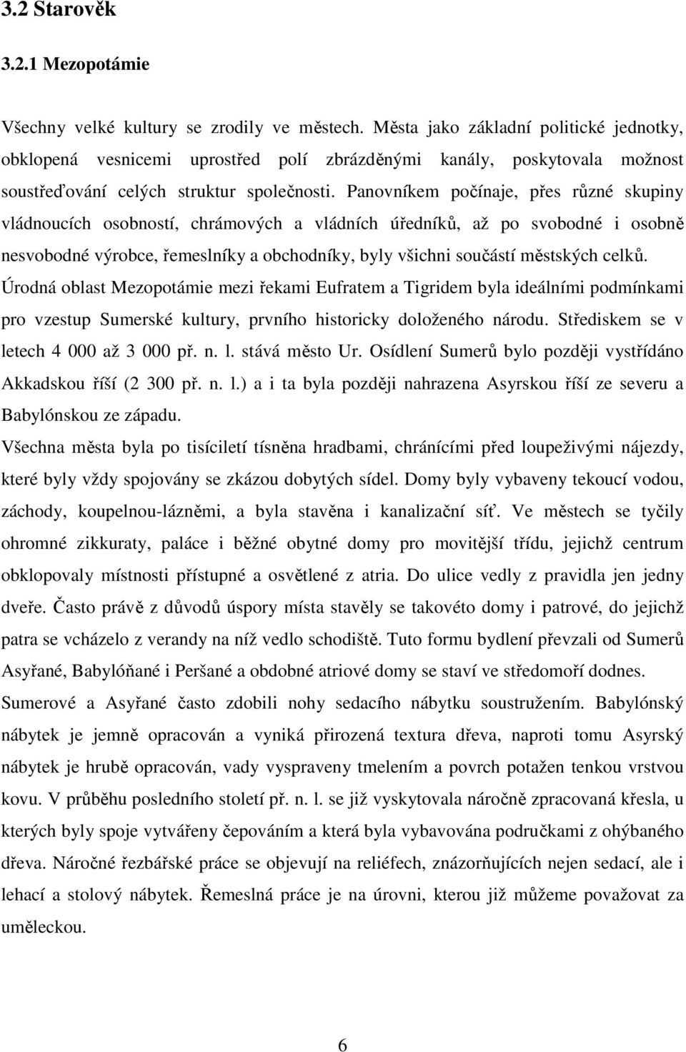 Panovníkem počínaje, přes různé skupiny vládnoucích osobností, chrámových a vládních úředníků, až po svobodné i osobně nesvobodné výrobce, řemeslníky a obchodníky, byly všichni součástí městských
