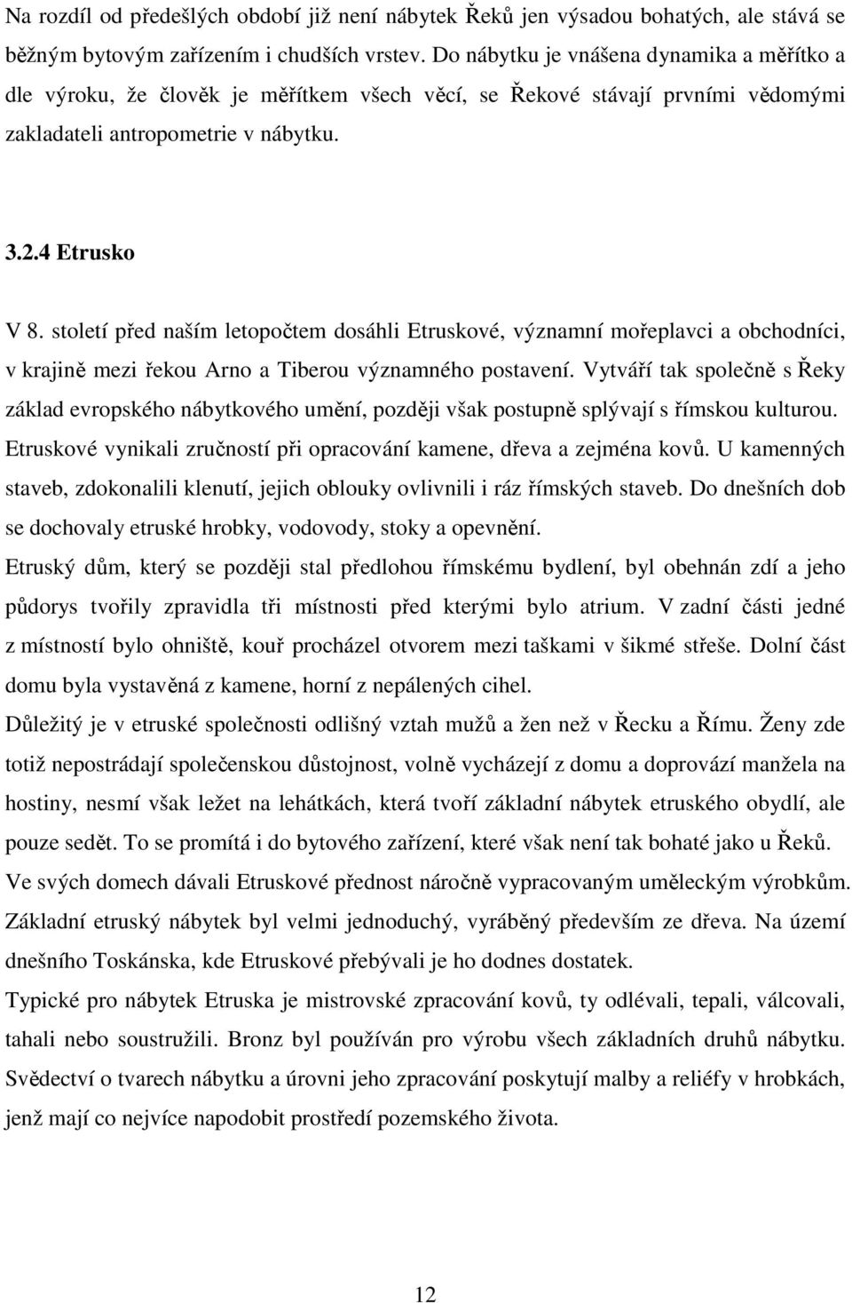 století před naším letopočtem dosáhli Etruskové, významní mořeplavci a obchodníci, v krajině mezi řekou Arno a Tiberou významného postavení.